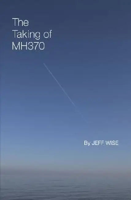 The Taking of Mh370 by Jeff Wise