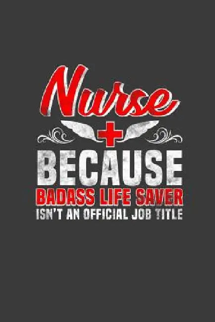 Nurse Because Badass Life Saver Isn't an Official Job Title: Nurses Don't Need Capes, But They Might Need to Take Notes by Karl Olsen