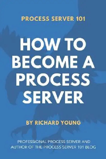 Process Server 101: How to Become a Process Server by Richard Young