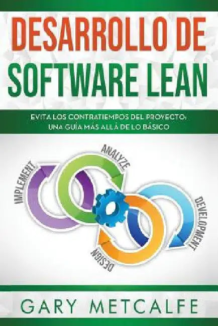 Desarrollo de Software Lean: Evita Los Contratiempos del Proyecto: Una Guía Más Allá de Lo Básico by Metcalfe, Gary