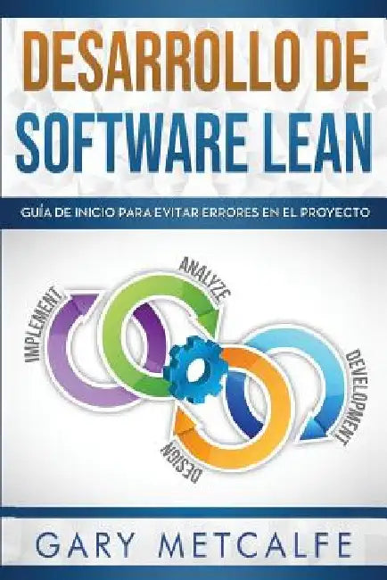 Desarrollo de Software Lean: Guía de Inicio Para Evitar Errores En El Proyecto by Metcalfe, Gary