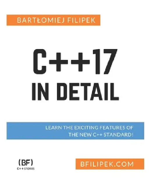 C++17 In Detail: Learn the Exciting Features of The New C++ Standard! by Bartlomiej Filipek