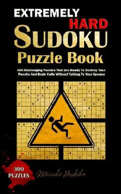 Extremely Hard Sudoku Puzzle Book: 300 Challenging Puzzles That Are Ready To Destroy Your Pencils And Brain Cells Without Talking To Your Spouse by Masaki Hoshiko