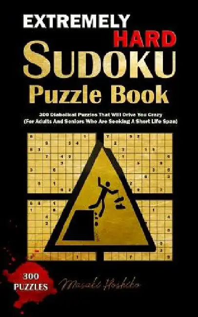 Extremely Hard Sudoku Puzzle Book: 300 Diabolical Puzzles That Will Drive You Crazy (For Adults And Seniors Who Are Seeking A Short Life Span) by Masaki Hoshiko