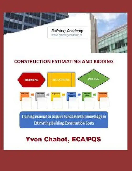 Construction Estimating and Bidding: Training manual to acquire fundamental knowledge in estimating building construction costs by Yvon Chabot