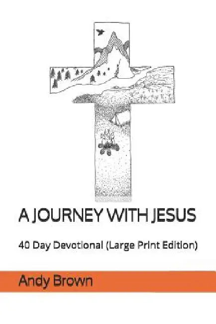 A Journey With Jesus: 40 Day Devotional (Large Print Edition) by Andy Brown