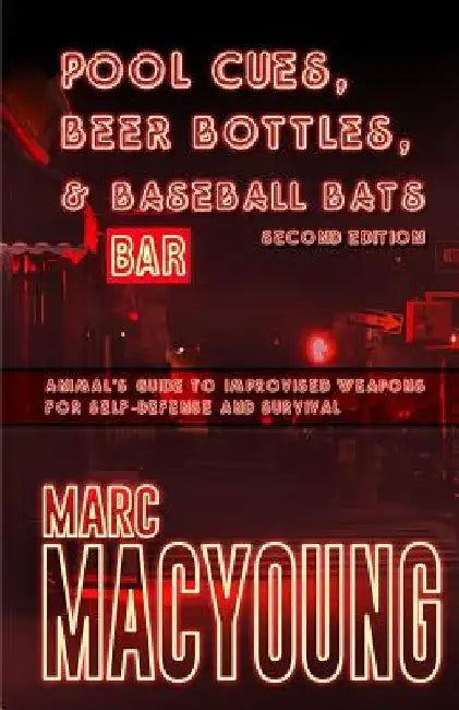 Pool Cues, Beer Bottles, and Baseball Bats: Animal's Guide to Improvised Weapons for Self-Defense and Survival by Marc MacYoung
