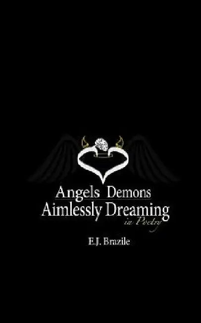 Angels Demons Aimlessly Dreaming in Poetry by E. J. Brazile