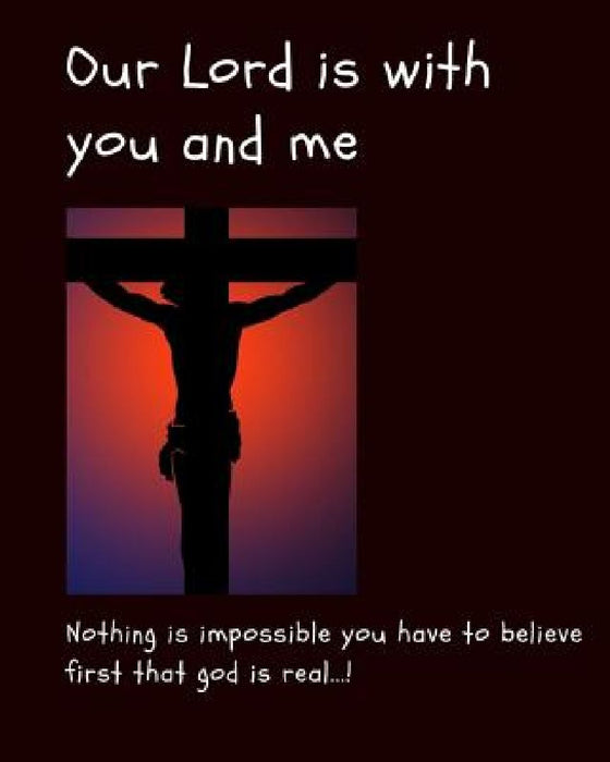 Our Lord Is With You and Me: Nothing is impossible you have to believe first that God is real by Marcel Victor