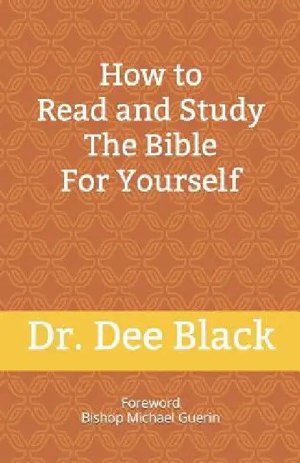 How To Read and Study The Bible For Yourself by Dee Black