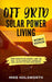Off Grid Solar Power Living Mobile Edition: Using Your RV or Camper - And the Sun - To Go Completely Minimalist and Live Off the Grid Year Round by Mike Holsworth