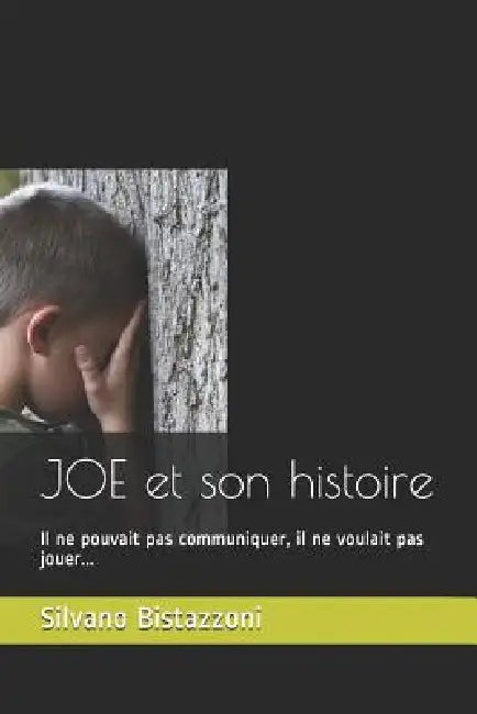 JOE et son histoire: Il ne pouvait pas communiquer, il ne voulait pas jouer... by Silvano Bistazzoni