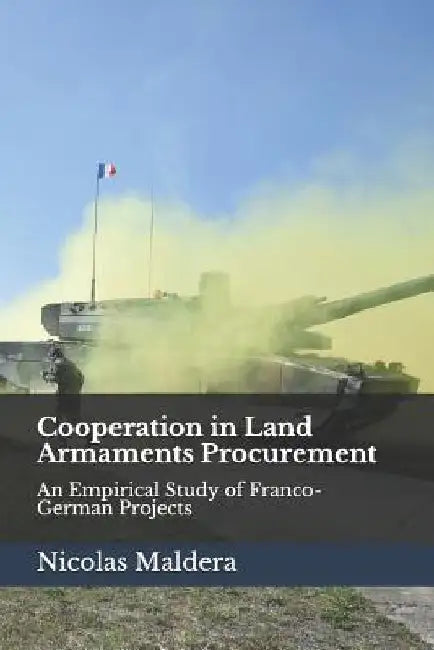 Cooperation in Land Armaments Procurement: An Empirical Study of Franco-German Projects by Nicolas Maldera