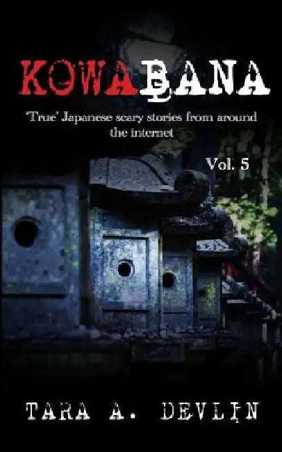 Kowabana: 'True' Japanese scary stories from around the internet: Volume Five by Tara a. Devlin
