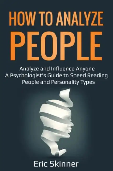 How to Analyze People: Analyze and Influence Anyone - A Psychologist's Guide to Speed Reading Peopl by Skinner, Eric