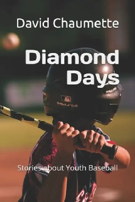 Diamond Days: Stories About Youth Baseball by David a. Chaumette
