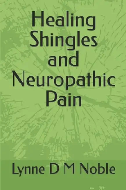 Healing Shingles and Neuropathic Pain by Lynne D. M. Noble