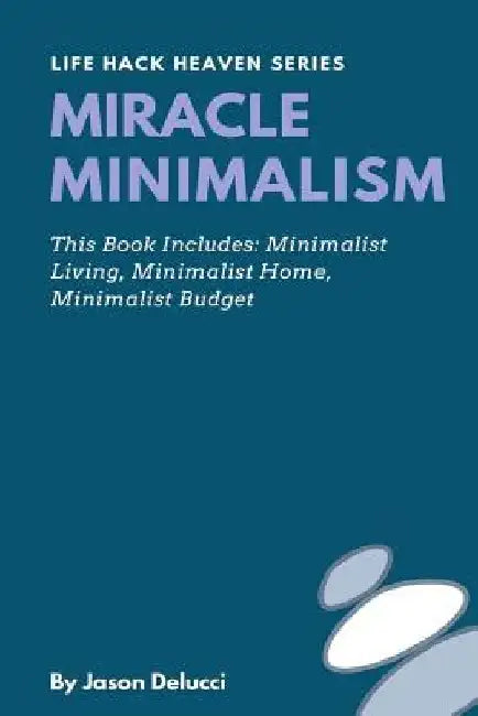 Miracle Minimalism: Minimalist Living, Minimalist Home, Minimalist Budget by Jason Delucci