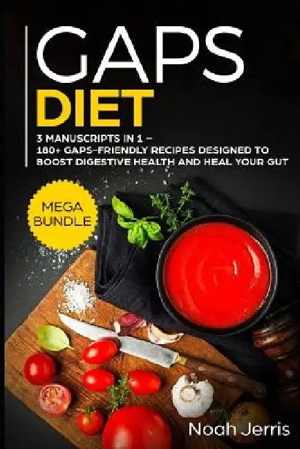 Gaps Diet: Mega Bundle - 3 Manuscripts in 1 - 180+ Gaps-Friendly Recipes Designed to Boost Digestive Health and Heal Your Gut by Noah Jerris