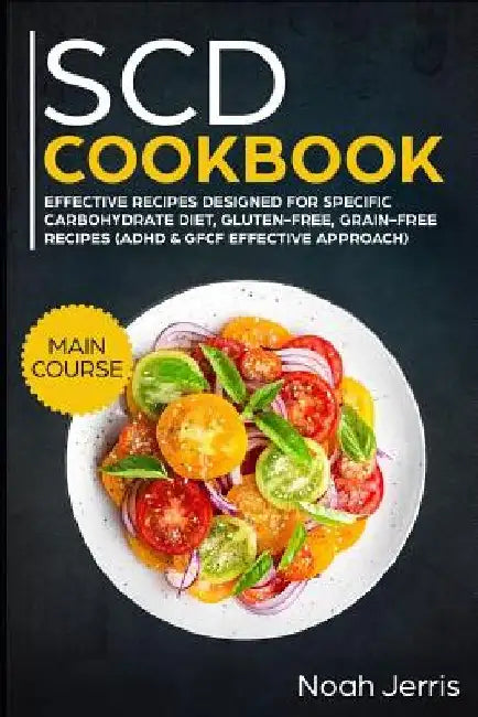 Scd Cookbook: Main Course - Effective Recipes Designed for Specific Carbohydrate Diet, Gluten-Free, Grain-Free Recipes by Noah Jerris