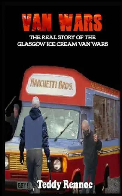 Van Wars: The Real Story of the Brutal Glasgow Ice Cream Van Wars by Teddy Rennoc