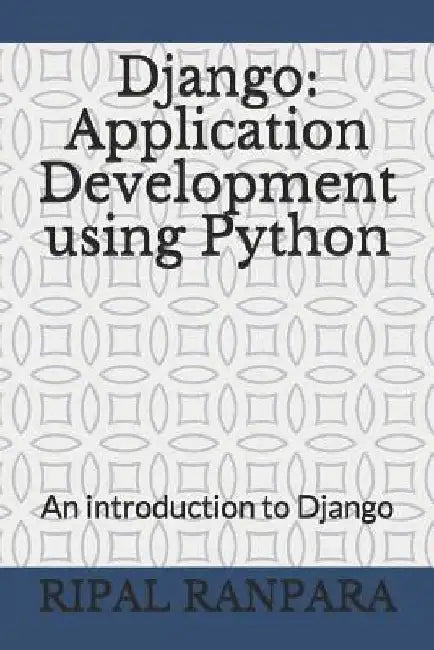 Django: Application Development Using Python: An Introduction to Django by Nehal K. Dave Nkd