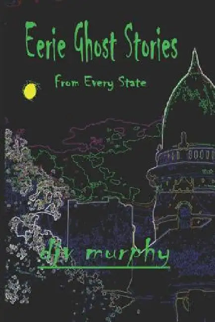 Eerie Ghost Stories: From Every State by Djv Murphy