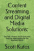 Content Streaming and Digital Media Solutions: The Past, Present, and Future, with Practical Applications for the Business World by Scott Kutos