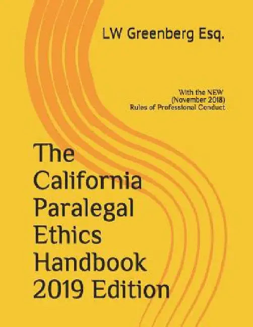 The California Paralegal Ethics Handbook 2019 Edition: with the New (November 2018) Rules of Professional Conduct by Lw Greenberg Esq