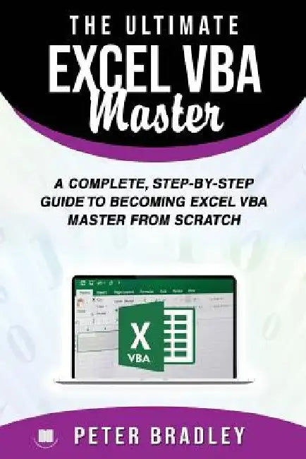 The Ultimate Excel VBA Master: A Complete, Step-by-Step Guide to Becoming Excel VBA Master from Scratch by Peter Bradley