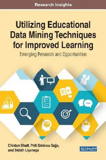 Utilizing Educational Data Mining Techniques for Improved Learning: Emerging Research and Opportunities by Chintan Bhatt