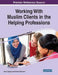 Working With Muslim Clients in the Helping Professions by Anisah Bagasra