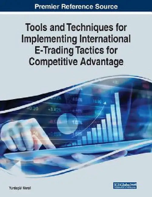 Tools and Techniques for Implementing International E-Trading Tactics for Competitive Advantage by Yurdagül Meral