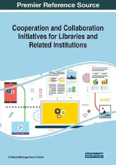 Cooperation and Collaboration Initiatives for Libraries and Related Institutions by Collence Takaingenhamo Chisita