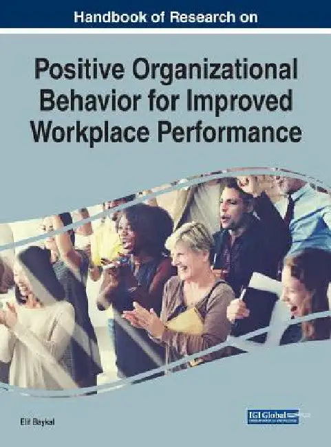 Handbook of Research on Positive Organizational Behavior for Improved Workplace Performance by Elif Baykal