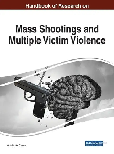 Handbook of Research on Mass Shootings and Multiple Victim Violence by Gordon a. Crews