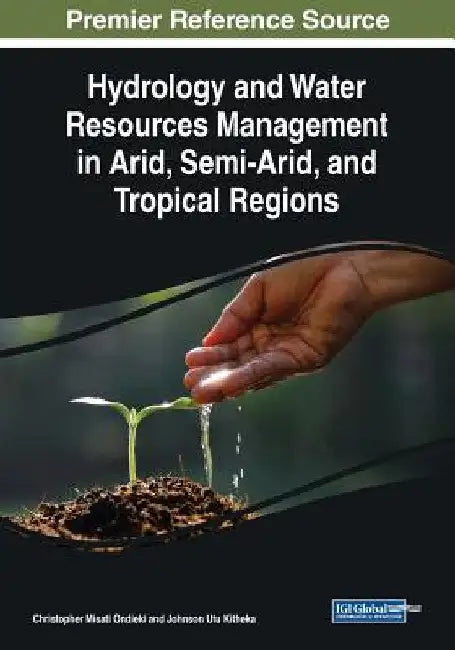 Hydrology and Water Resources Management in Arid, Semi-Arid, and Tropical Regions by Christopher Misati Ondieki
