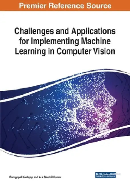 Challenges and Applications for Implementing Machine Learning in Computer Vision by Ramgopal Kashyap