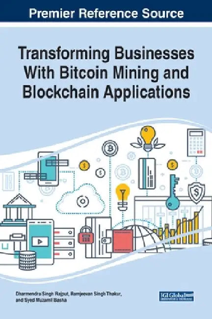 Transforming Businesses With Bitcoin Mining and Blockchain Applications by Dharmendra Singh Rajput