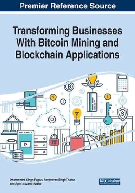 Transforming Businesses With Bitcoin Mining and Blockchain Applications by Dharmendra Singh Rajput