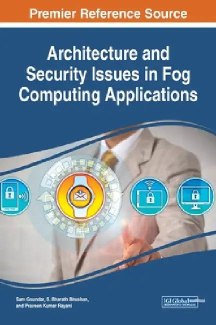 Architecture and Security Issues in Fog Computing Applications by Sam Goundar
