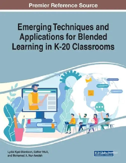 Emerging Techniques and Applications for Blended Learning in K-20 Classrooms by Lydia Kyei-Blankson