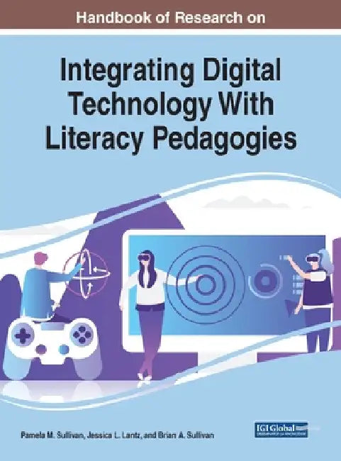 Handbook of Research on Integrating Digital Technology With Literacy Pedagogies by Pamela M. Sullivan