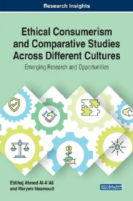 Ethical Consumerism and Comparative Studies Across Different Cultures: Emerging Research and Opportunities by Ebtihaj Ahmed Al-A'Ali