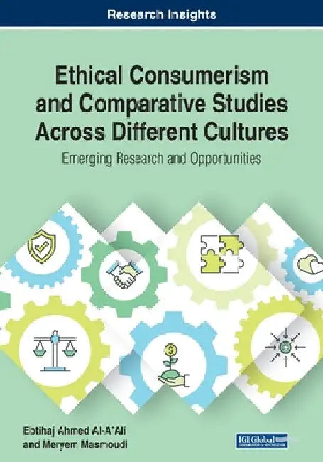 Ethical Consumerism and Comparative Studies Across Different Cultures: Emerging Research and Opportunities by Ebtihaj Ahmed Al-A'Ali