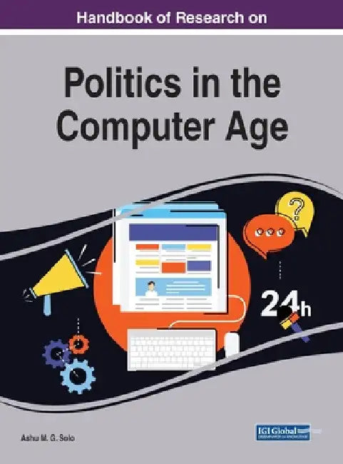 Handbook of Research on Politics in the Computer Age by Ashu M. G. Solo