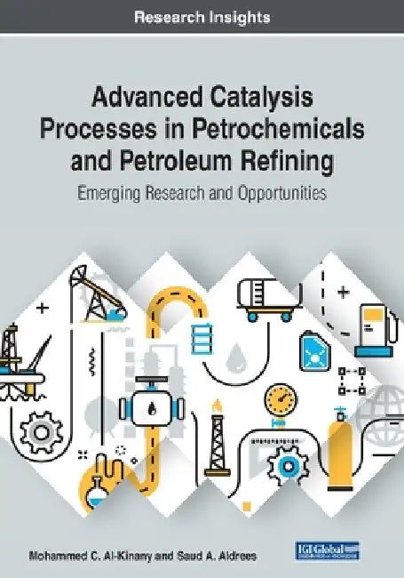 Advanced Catalysis Processes in Petrochemicals and Petroleum Refining: Emerging Research and Opportunities by Mohammed C. Al-Kinany