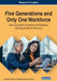 Five Generations and Only One Workforce: How Successful Businesses Are Managing a Multigenerational Workforce by Information Reso Management Association