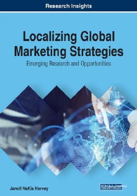 Localizing Global Marketing Strategies: Emerging Research and Opportunities by Janell Nakia Harvey