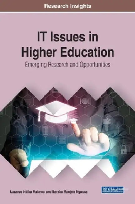 IT Issues in Higher Education: Emerging Research and Opportunities by Lazarus Ndiku Makewa